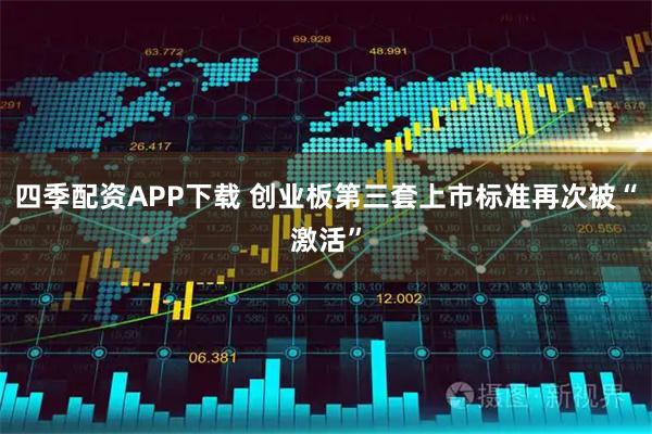 四季配资APP下载 创业板第三套上市标准再次被“激活”